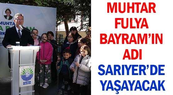 MUHTAR FULYA BAYRAM’IN ADI </br>SARIYER’DE YAŞAYACAK