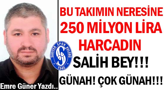 BU TAKIMIN NERESİNE </br>250 MİLYON LİRA  </br>HARCADIN SALİH BEY!!! </br>GÜNAH! ÇOK GÜNAH!!!