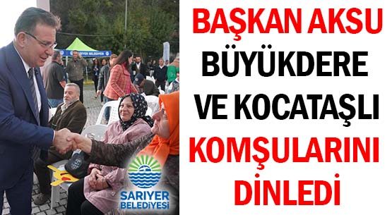 BAŞKAN AKSU </br>BÜYÜKDERE VE KOCATAŞLI </br>KOMŞULARINI DİNLEDİ