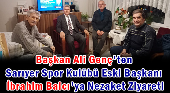 Başkan Ali Genç'ten</br>Sarıyer Spor Kulübü Eski Başkanı </br>Balcı'ya Nezaket Ziyareti