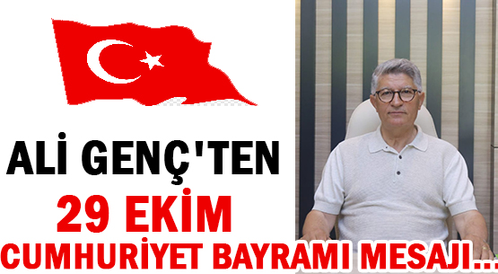 ALİ GENÇ'TEN </br>29 EKİM </br>CUMHURİYET BAYRAMI MESAJI...