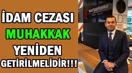 İDAM CEZASI MUHAKKAK </br>YENİDEN GETİRİLMELİDİR!!!