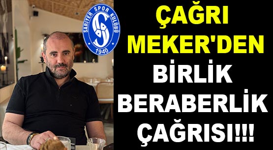 ÇAĞRI MEKER'DEN </br>BİRLİK BERABERLİK ÇAĞRISI!!!