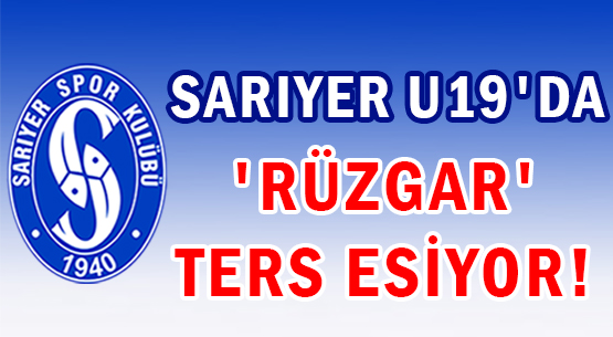 SARIYER U19'DA  </br>'RÜZGAR' </br>TERS ESİYOR