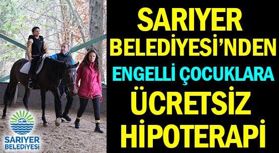 SARIYER BELEDİYESİ'NDEN </br>ENGELLİ ÇOCUKLARA </br>ÜCRETSİZ HİPOTERAPİ