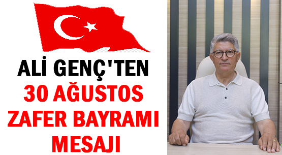 ALİ GENÇ'TEN </br>30 AĞUSTOS </br>ZAFER BAYRAMI MESAJI