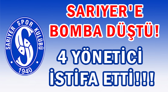 SARIYER'E BOMBA DÜŞTÜ! </br>4 YÖNETİCİ İSTİFA ETTİ!!!