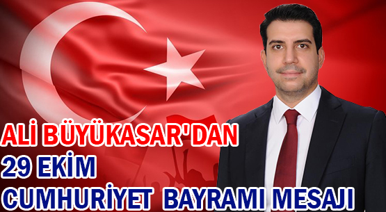 ALİ BÜYÜKASAR'DAN </br>29 EKİM CUMHURİYET BAYRAMI MESAJI