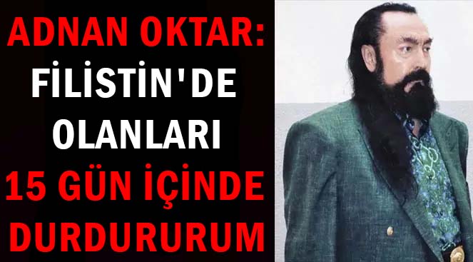 Adnan Oktar: </br>Filistin'de olanları </br>15 gün içinde durdururum