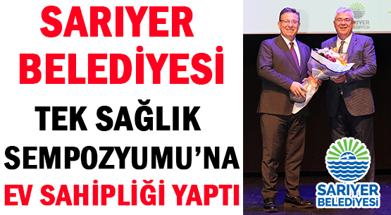 SARIYER BELEDİYESİ </br>TEK SAĞLIK SEMPOZYUMU’NA </br>EV SAHİPLİĞİ YAPTI