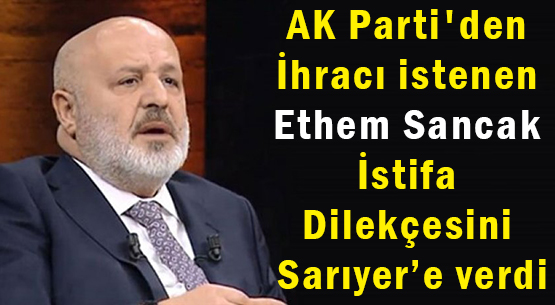 AK Parti'den ihracı Ethem Sancak istifa dilekçesini verdi