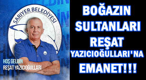 BOĞAZIN SULTANLARI  </br>REŞAT YAZICIOĞULLARI'NA EMANET!!!