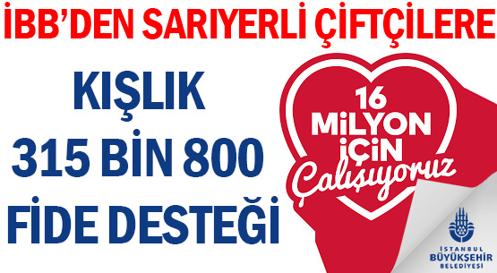 İBB’DEN SARIYERLİ ÇİFTÇİLERE </br>KIŞLIK 315 BİN 800 FİDE DESTEĞİ