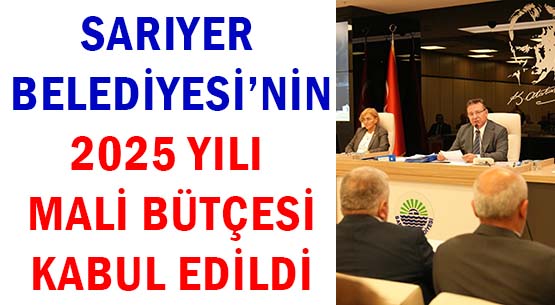 SARIYER BELEDİYESİ’NİN </br>2025 YILI MALİ BÜTÇESİ </br>KABUL EDİLDİ