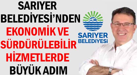 SARIYER BELEDİYESİ'NDEN </br>EKONOMİK VE SÜRDÜRÜLEBİLİR </br>HİZMETLERDE BÜYÜK ADIM