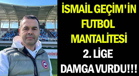 İSMAİL GEÇİM'İN </br>FUTBOL MANTALİTESİ </br>2. LİGE DAMGA VURDU!!!