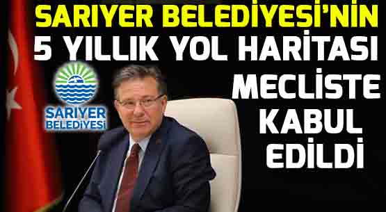 SARIYER BELEDİYESİ’NİN </br>5 YILLIK YOL HARİTASI </br>MECLİSTE KABUL EDİLDİ