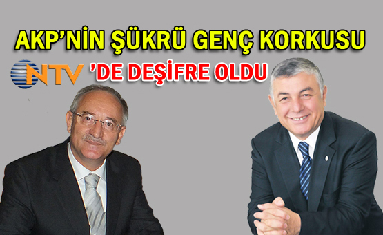 AKP’nin Şükrü Genc Korkusu NTV’de Deşifre Oldu