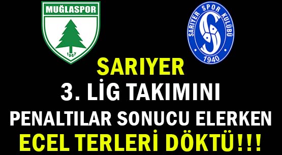 SARIYER  </br>3. LİG TAKIMINI </br>PENALTILAR SONUCU ELERKEN </br>ECEL TERLERİ DÖKTÜ!!!